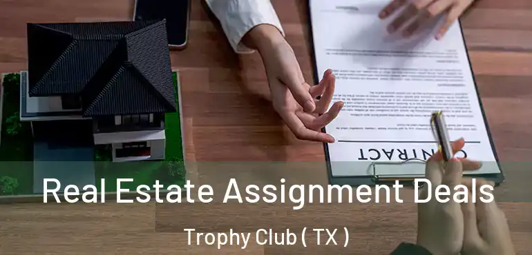  Real Estate Assignment Deals Trophy Club ( TX )