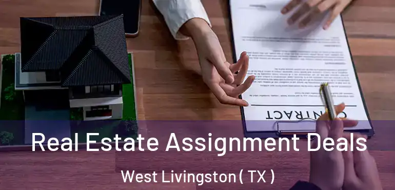  Real Estate Assignment Deals West Livingston ( TX )