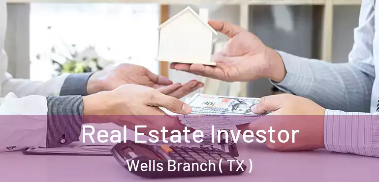  Real Estate Investor Wells Branch ( TX )