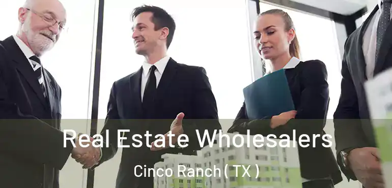  Real Estate Wholesalers Cinco Ranch ( TX )