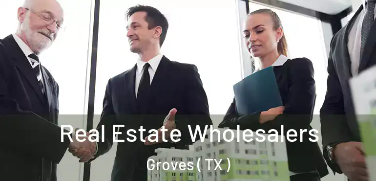  Real Estate Wholesalers Groves ( TX )