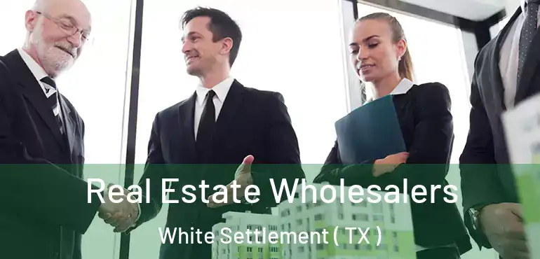  Real Estate Wholesalers White Settlement ( TX )