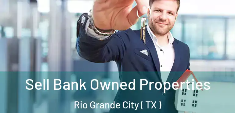  Sell Bank Owned Properties Rio Grande City ( TX )