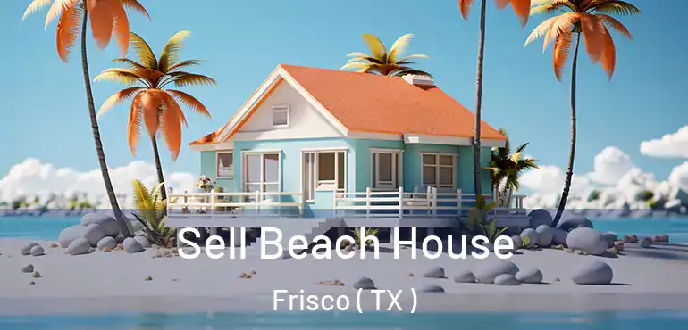  Sell Beach House Frisco ( TX )