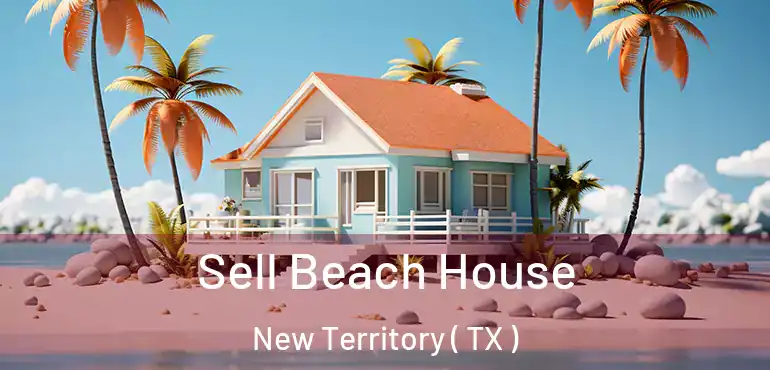  Sell Beach House New Territory ( TX )