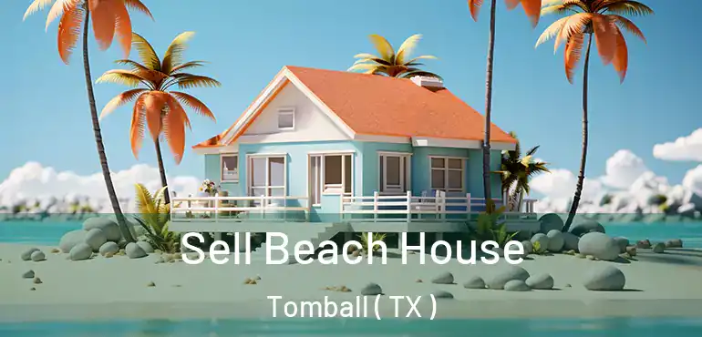 Sell Beach House Tomball ( TX )