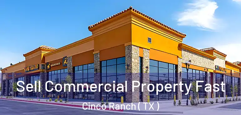  Sell Commercial Property Fast Cinco Ranch ( TX )