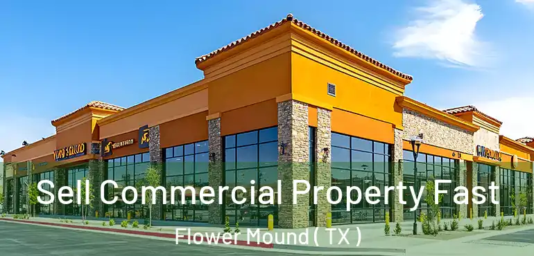  Sell Commercial Property Fast Flower Mound ( TX )