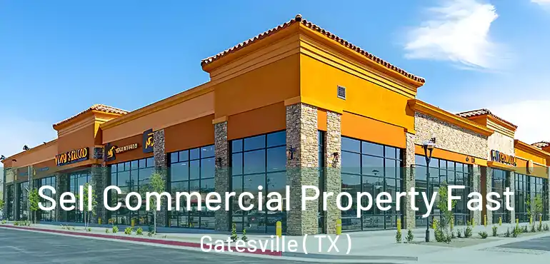  Sell Commercial Property Fast Gatesville ( TX )