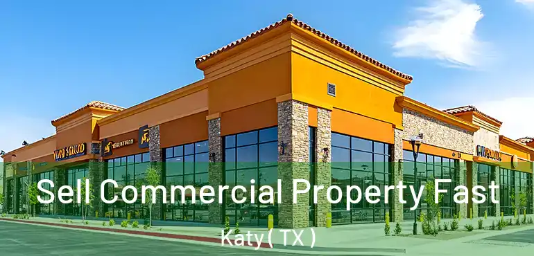  Sell Commercial Property Fast Katy ( TX )