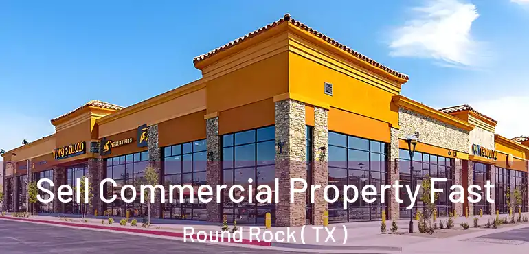  Sell Commercial Property Fast Round Rock ( TX )