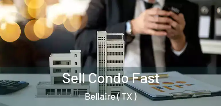  Sell Condo Fast Bellaire ( TX )