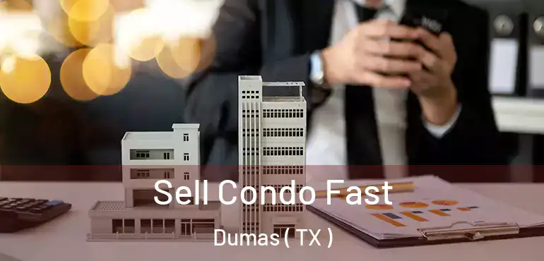  Sell Condo Fast Dumas ( TX )