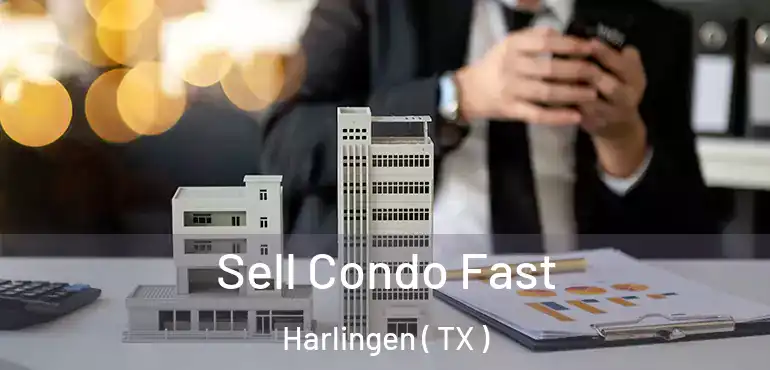  Sell Condo Fast Harlingen ( TX )