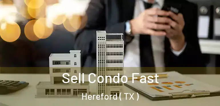  Sell Condo Fast Hereford ( TX )