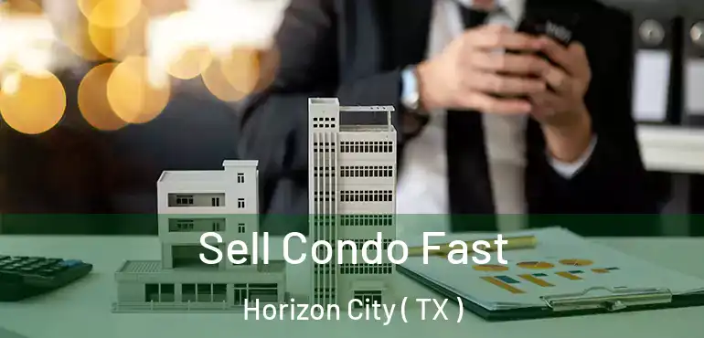  Sell Condo Fast Horizon City ( TX )