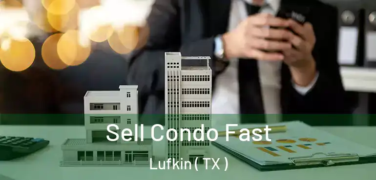  Sell Condo Fast Lufkin ( TX )