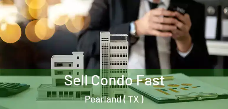  Sell Condo Fast Pearland ( TX )