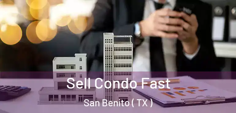  Sell Condo Fast San Benito ( TX )