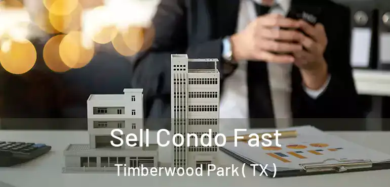 Sell Condo Fast Timberwood Park ( TX )