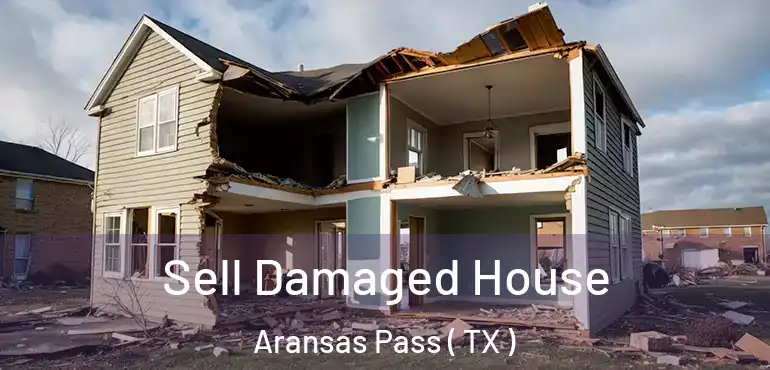  Sell Damaged House Aransas Pass ( TX )