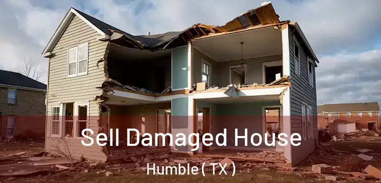  Sell Damaged House Humble ( TX )