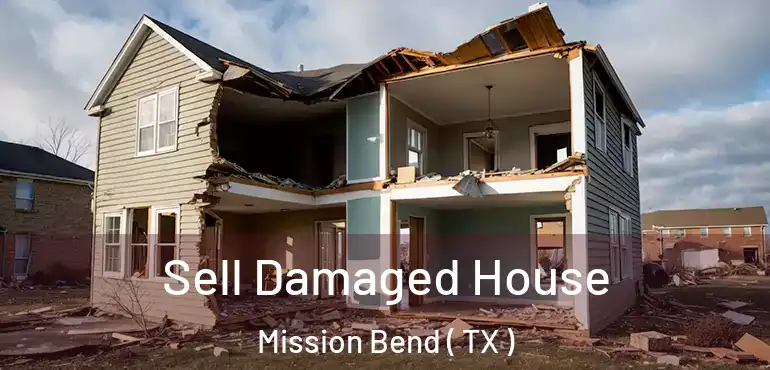  Sell Damaged House Mission Bend ( TX )