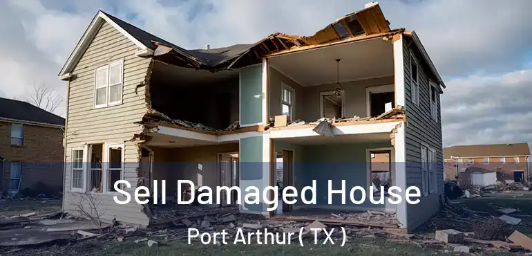  Sell Damaged House Port Arthur ( TX )