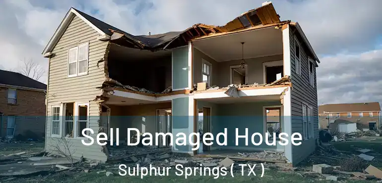  Sell Damaged House Sulphur Springs ( TX )