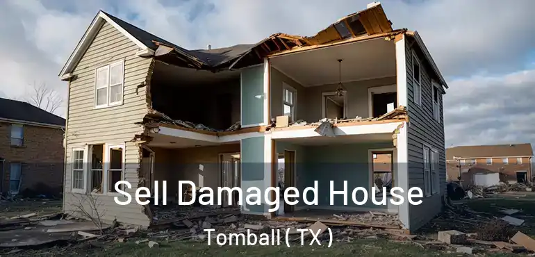  Sell Damaged House Tomball ( TX )