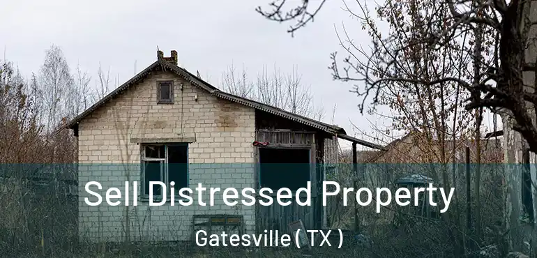  Sell Distressed Property Gatesville ( TX )