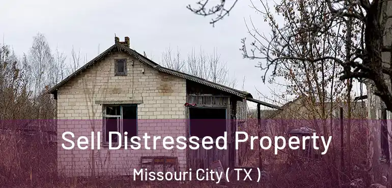  Sell Distressed Property Missouri City ( TX )