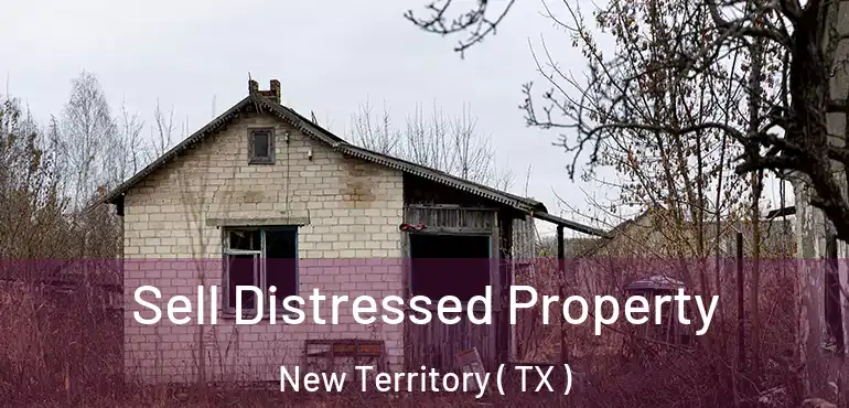  Sell Distressed Property New Territory ( TX )