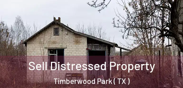  Sell Distressed Property Timberwood Park ( TX )