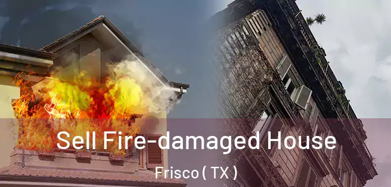  Sell Fire-damaged House Frisco ( TX )