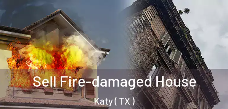  Sell Fire-damaged House Katy ( TX )