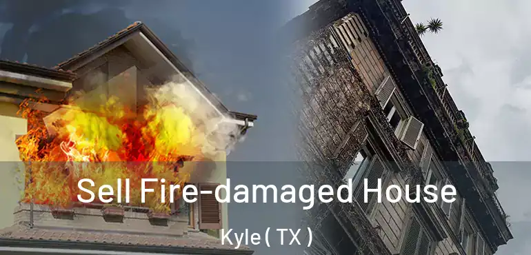  Sell Fire-damaged House Kyle ( TX )