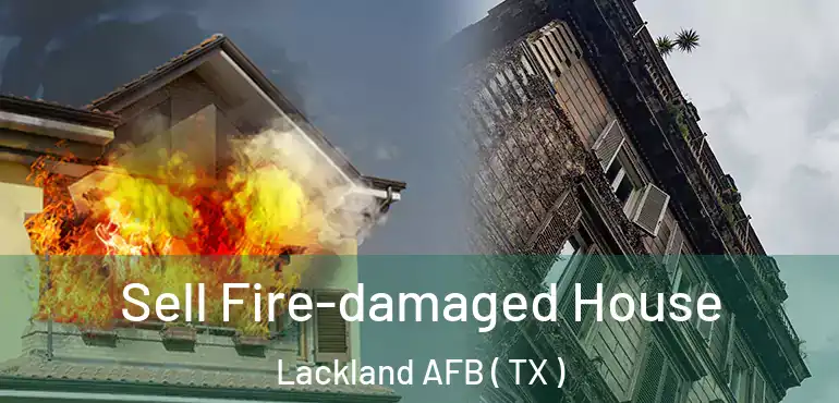  Sell Fire-damaged House Lackland AFB ( TX )