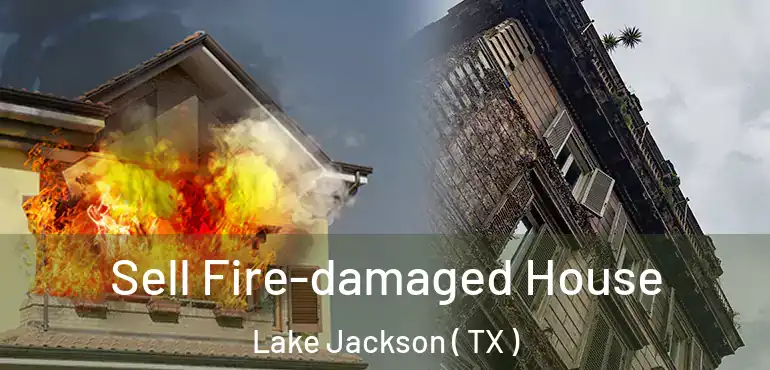  Sell Fire-damaged House Lake Jackson ( TX )