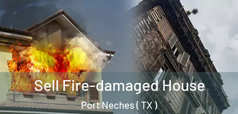  Sell Fire-damaged House Port Neches ( TX )