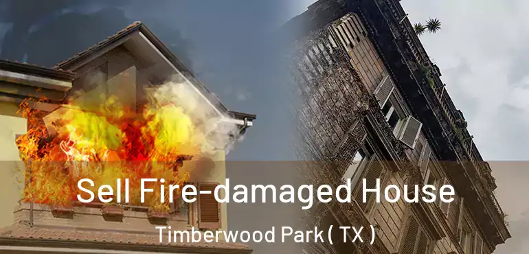  Sell Fire-damaged House Timberwood Park ( TX )