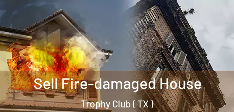  Sell Fire-damaged House Trophy Club ( TX )
