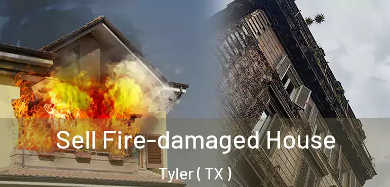  Sell Fire-damaged House Tyler ( TX )