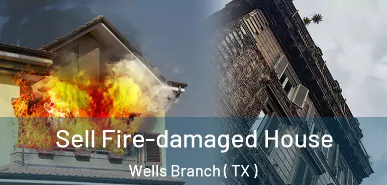 Sell Fire-damaged House Wells Branch ( TX )