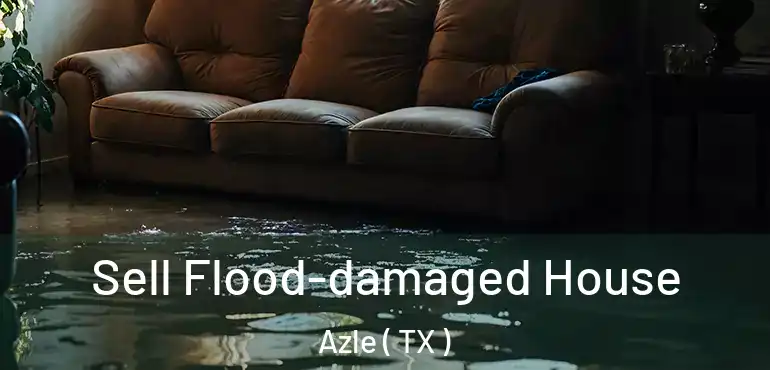  Sell Flood-damaged House Azle ( TX )