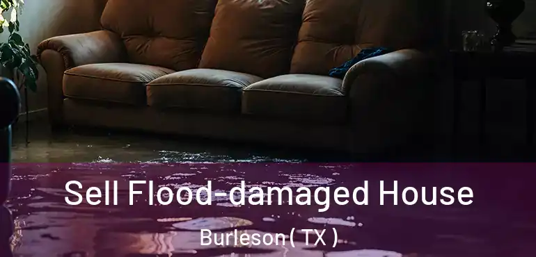  Sell Flood-damaged House Burleson ( TX )