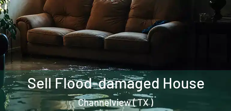 Sell Flood-damaged House Channelview ( TX )