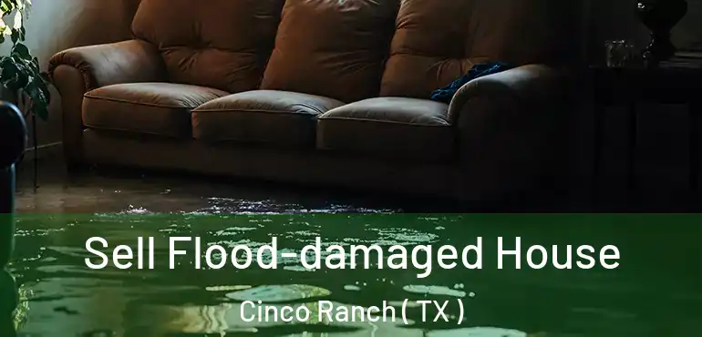  Sell Flood-damaged House Cinco Ranch ( TX )