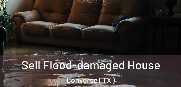  Sell Flood-damaged House Converse ( TX )