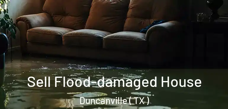  Sell Flood-damaged House Duncanville ( TX )
